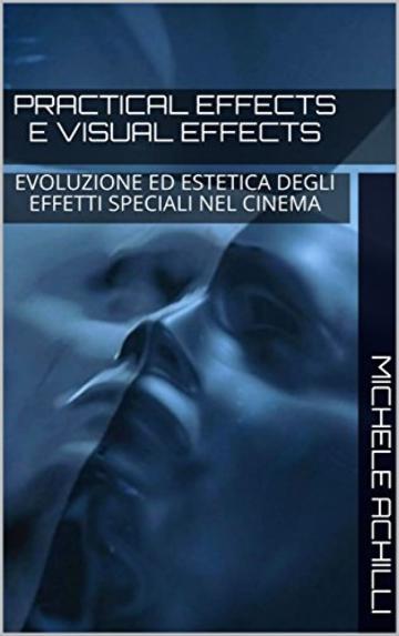 Practical effects e visual effects: evoluzione ed estetica degli effetti speciali nel cinema
